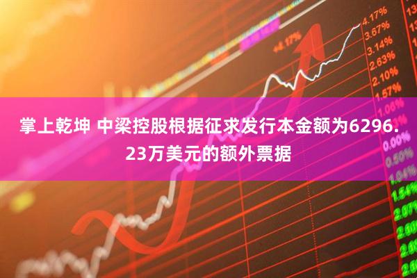 掌上乾坤 中梁控股根据征求发行本金额为6296.23万美元的额外票据